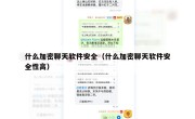 什么加密聊天软件安全（什么加密聊天软件安全性高）