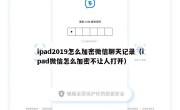 ipad2019怎么加密微信聊天记录（ipad微信怎么加密不让人打开）