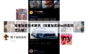 双重加密技术聊天（双重加密的wifi密码怎么破）