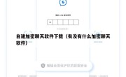 自建加密聊天软件下载（有没有什么加密聊天软件）