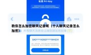 教你怎么加密聊天记录呢（个人聊天记录怎么加密）