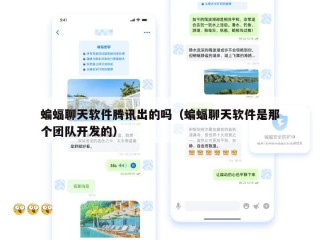 蝙蝠聊天软件腾讯出的吗（蝙蝠聊天软件是那个团队开发的）