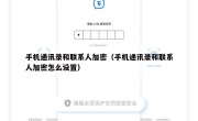手机通讯录和联系人加密（手机通讯录和联系人加密怎么设置）