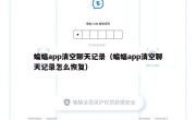 蝙蝠app清空聊天记录（蝙蝠app清空聊天记录怎么恢复）
