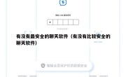 有没有最安全的聊天软件（有没有比较安全的聊天软件）