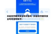 抖音软件聊天安全吗可靠吗（抖音软件聊天安全吗可靠吗知乎）