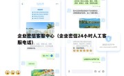 企业密信客服中心（企业密信24小时人工客服电话）