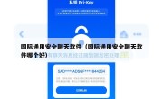 国际通用安全聊天软件（国际通用安全聊天软件哪个好）