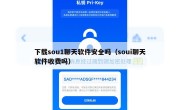 下载sou1聊天软件安全吗（soui聊天软件收费吗）