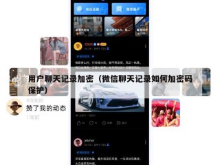 用户聊天记录加密（微信聊天记录如何加密码保护）