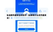 私信聊天最安全的软件（私聊用什么软件最安全）