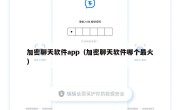 加密聊天软件app（加密聊天软件哪个最火）