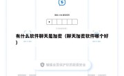 有什么软件聊天是加密（聊天加密软件哪个好）