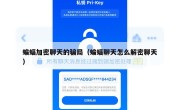 蝙蝠加密聊天的骗局（蝙蝠聊天怎么解密聊天）