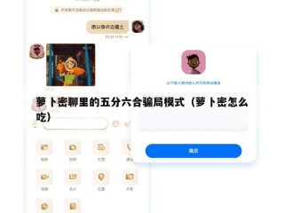 萝卜密聊里的五分六合骗局模式（萝卜密怎么吃）