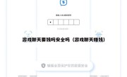 游戏聊天要钱吗安全吗（游戏聊天赚钱）