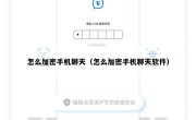 怎么加密手机聊天（怎么加密手机聊天软件）