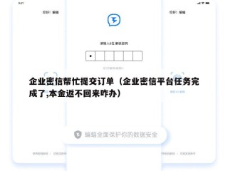 企业密信帮忙提交订单（企业密信平台任务完成了,本金返不回来咋办）