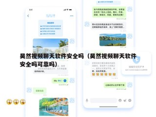 昊然视频聊天软件安全吗（昊然视频聊天软件安全吗可靠吗）