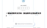 一键加密聊天文件夹（微信聊天记录加密文件）