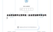 企业密信聊天记录恢复（企业密信聊天安全吗）