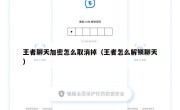 王者聊天加密怎么取消掉（王者怎么解锁聊天）