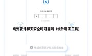 境外软件聊天安全吗可靠吗（境外聊天工具）