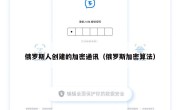 俄罗斯人创建的加密通讯（俄罗斯加密算法）