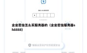 企业密信怎么买服务器的（企业密信服务器sh8888）