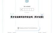 秀才交友聊天软件安全吗（秀才说事）