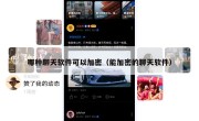 哪种聊天软件可以加密（能加密的聊天软件）