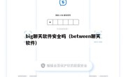 big聊天软件安全吗（between聊天软件）