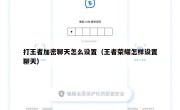 打王者加密聊天怎么设置（王者荣耀怎样设置聊天）