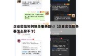 企业密信如何登录服务器ld（企业密信服务器怎么登不了）