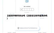 卫星软件聊天安全吗（卫星定位软件是真的吗）