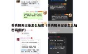 秀秀聊天记录怎么加密（秀秀聊天记录怎么加密码保护）