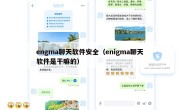 engma聊天软件安全（enigma聊天软件是干嘛的）