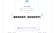 最新通讯加密（通讯加密软件）