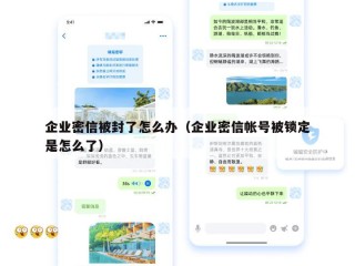 企业密信被封了怎么办（企业密信帐号被锁定是怎么了）