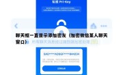 聊天框一直显示添加密友（加密微信某人聊天窗口）