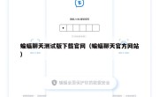 蝙蝠聊天测试版下载官网（蝙蝠聊天官方网站）