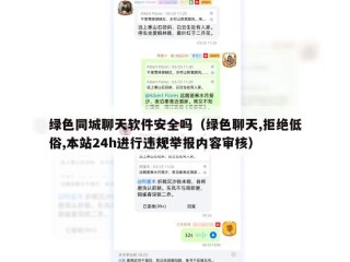 绿色同城聊天软件安全吗（绿色聊天,拒绝低俗,本站24h进行违规举报内容审核）
