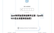 ipad如何加密微信聊天记录（ipad2019怎么设置微信加密）