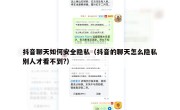 抖音聊天如何安全隐私（抖音的聊天怎么隐私别人才看不到?）