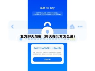 北方聊天加密（聊天在北方怎么说）