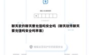 聊天软件聊天要充值吗安全吗（聊天软件聊天要充值吗安全吗苹果）