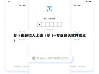 萝卜密聊拉人上线（萝卜+专业聊天软件安卓）