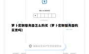萝卜密聊服务器怎么购买（萝卜密聊服务器购买贵吗）
