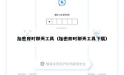 加密即时聊天工具（加密即时聊天工具下载）