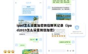 ipad怎么设置加密微信聊天记录（ipad2019怎么设置微信加密）